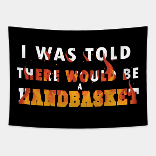I Was Told There Would Be A Handbasket Tapestry