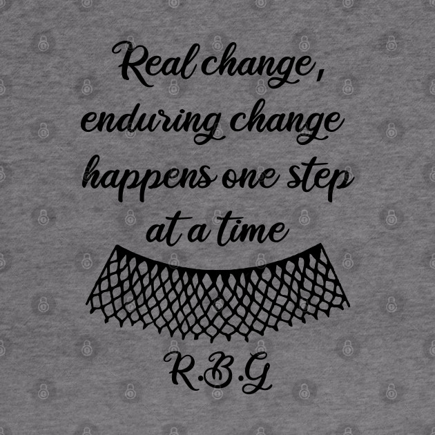 RBG Quotes - Real Change, Enduring Change, Happens One ...