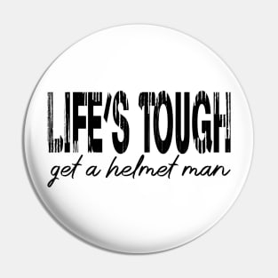 Life’s tough get a helmet, man! - Black Pin