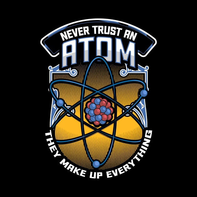 Funny Never Trust An Atom They Make Up Everything by theperfectpresents