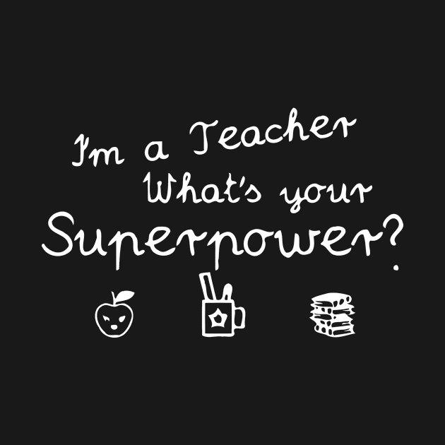 I'm A Teacher What's Your Superpower by CuteSyifas93