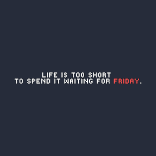 Life is too short to spend it waiting for Friday T-Shirt