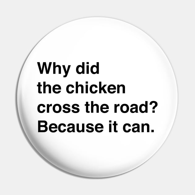 Why Did The Chicken Cross The Road? Because It Can (Black Text) Pin by inotyler