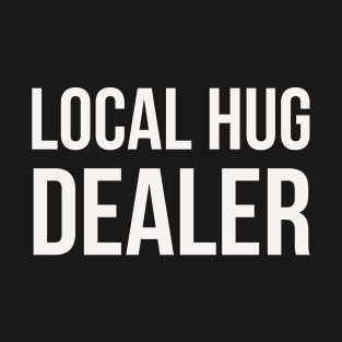 Local hug dealer T-Shirt