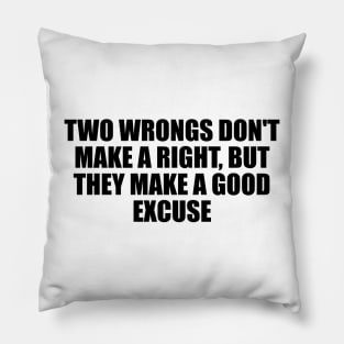 Two wrongs don't make a right, but they make a good excuse Pillow