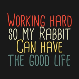 Working hard so my Rabbit can have the good life T-Shirt