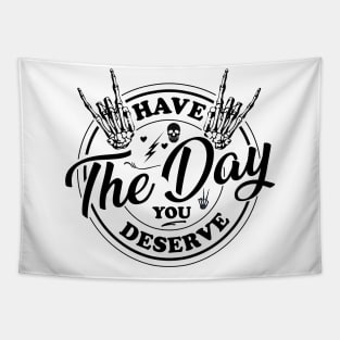 Have the day you deserve, saying cool motivational quote Tapestry