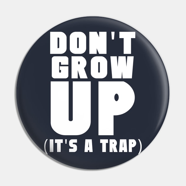 Don't grow up it's a trap Pin by EnragedBird