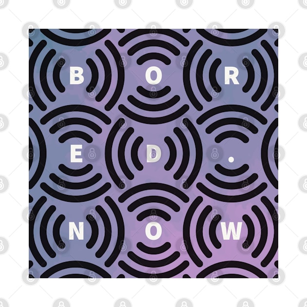 Bored Now by The E Hive Design