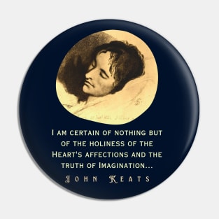 John Keats portrait and quote: “I am certain of nothing but of the holiness of the Heart's affections and the truth of Imagination..." Pin