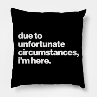 Unfortunate Circumstances Pillow