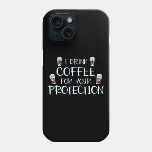 I Drink Coffee For Your Protection Funny Coffee Lover Gift Phone Case