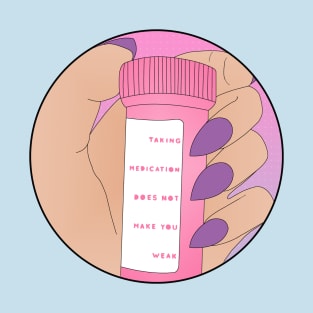 ♡ TAKING MEDICATION DOES NOT MAKE YOU WEAK ♡ T-Shirt