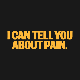 I Can Tell You About Pain T-Shirt