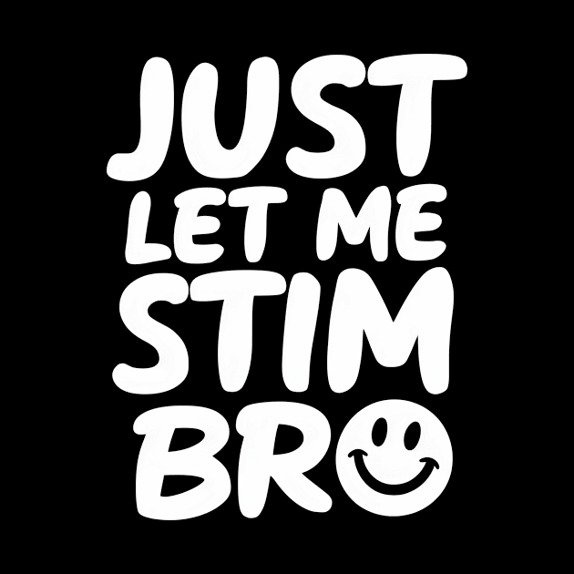 Just Let Me Stim Bro by Starart Designs