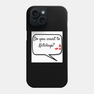 Do you want to Ketchup? Phone Case