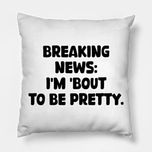 breaking news: i'm 'bout to be pretty Pillow