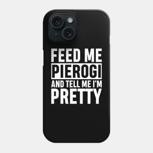 Feed Me Pierogi And Tell Me I'm Pretty Funny Polish Food Gift Phone Case