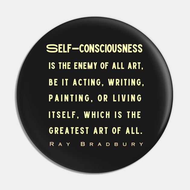 Ray Bradbury said Self-consciousness is the enemy of all art..... Pin by artbleed