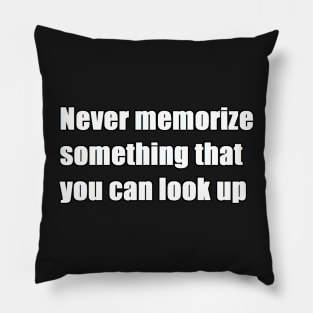 never memorize something that you can look up Pillow