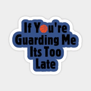 IF YOU ARE GUARDING ME IT'S TOO LATE Magnet