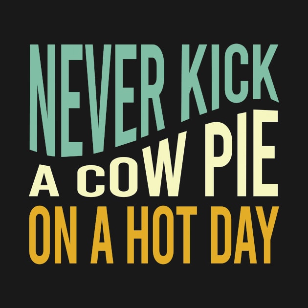 Cowboy Saying Never Kick a Cow Pie on a Hot Day by whyitsme