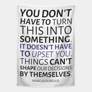 Marcus Aurelius | You Don't Have To Turn This Into Something. It Doesn't Have To Upset You. Things Can't Shape Our Decisions By Themselves. | Inspirational Quote | Dark Version Tapestry
