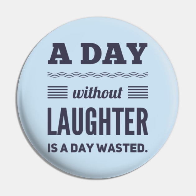 A day without laughter is a day wasted Pin by BoogieCreates