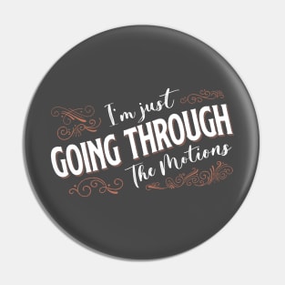 I'm Just Going Through The Motions Pin