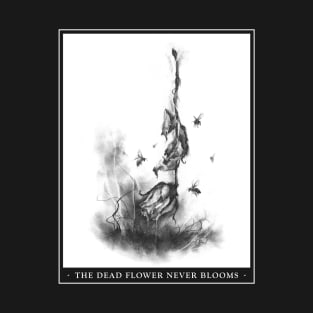 The Dead Flower Never Blooms T-Shirt