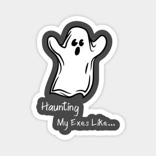 Haunting My Exes Like... Ghosts Halloween Paranormal T-Shirt Magnet