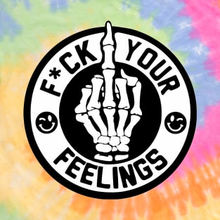 FUCK YOUR FEELINGS T-Shirt