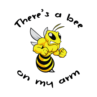 There's a bee on my arm. T-Shirt