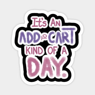 IT'S AN ADD TO CART KIND OF DAY Magnet