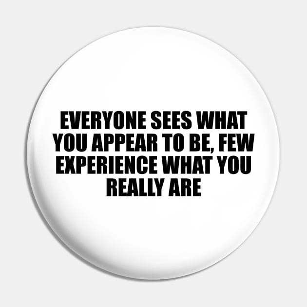 Everyone sees what you appear to be, few experience what you really are Pin by D1FF3R3NT