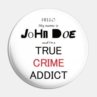 My Name is John Doe and im a True Crime Addict Pin