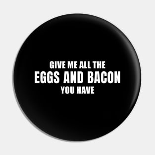 Give Me All the Eggs and Bacon You Have Pin