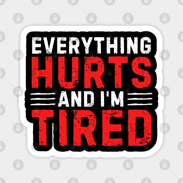 Everything Hurts And I'm Tired Funny Gym Workout Motivation Fitness Exercice GymLife Bodybuilder Magnet by weirdboy