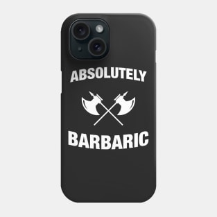 Absolutely Barbaric - Funny Barbarian RPG Quotes Phone Case