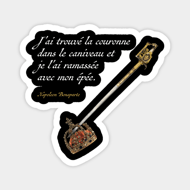 J'ai trouvé la couronne dans le caniveau et je l'ai ramassée avec mon épée -Napoléon Magnet by GaryGirod