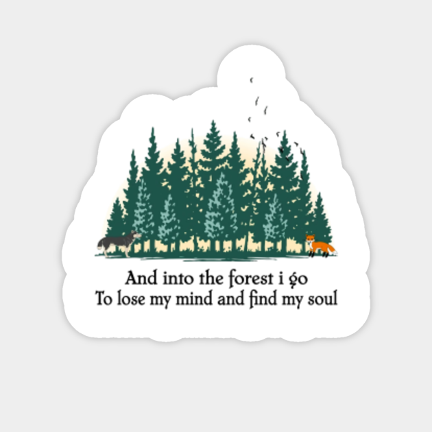 And Into The Forest I Go To Lose My Mind And Find My Soul And Into The Forest Sticker Teepublic