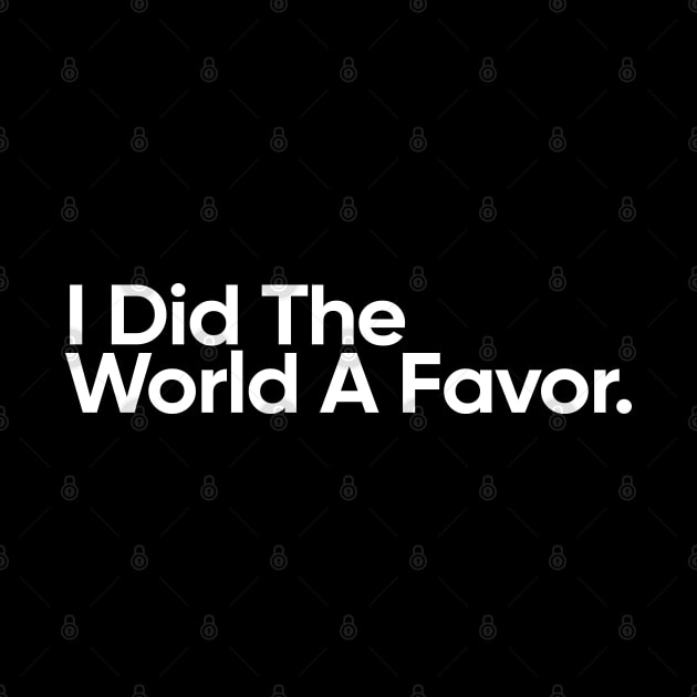 I Did The Worlds A Favor - Wednesday Addams Quote by EverGreene