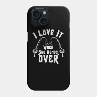 I LOVE IT WHEN SHE BENDS OVER FUNNY FISHING GIFT Phone Case