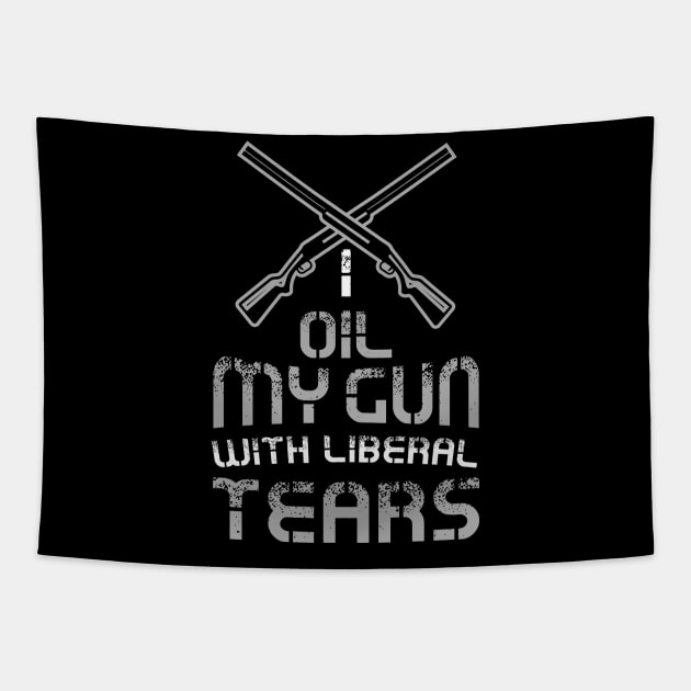 I Oil My Guns With Liberal Tears Political T-Shirt or gift Tapestry by Shirtbubble