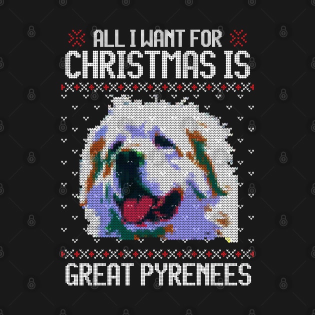 All I Want for Christmas is Great Pyrenees - Christmas Gift for Dog Lover by Ugly Christmas Sweater Gift