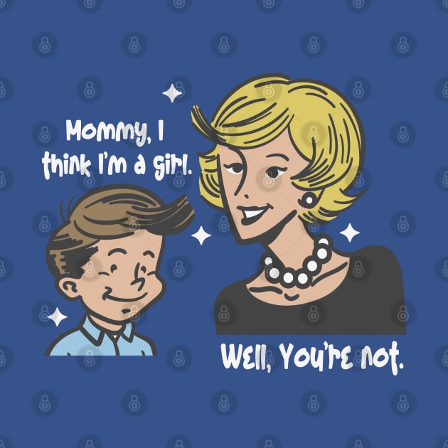 Mommy I think I'm a Girl - Well You're Not by Etopix