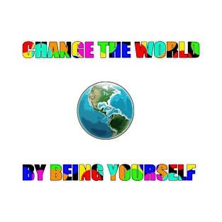 Change the world by being yourself T-Shirt