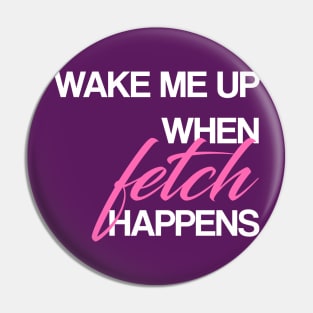 Wake me up when FETCH happens Pin