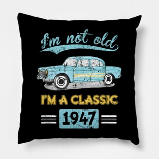 Not Old Classic Born and Made In 1947 Birthday Pillow