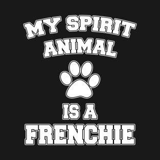 My Spirit Animal Is A Frenchie T-Shirt